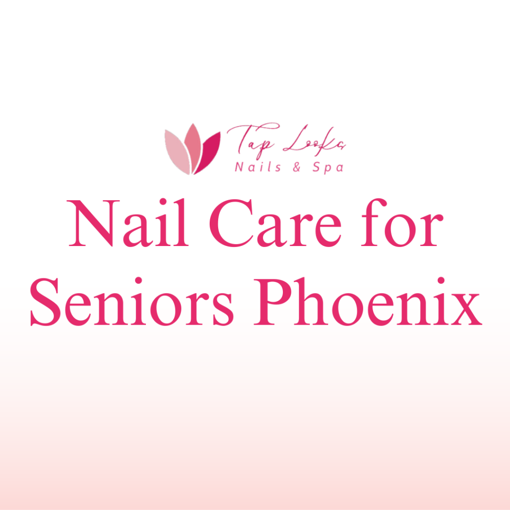 Nail Care for Seniors Phoenix 18 21