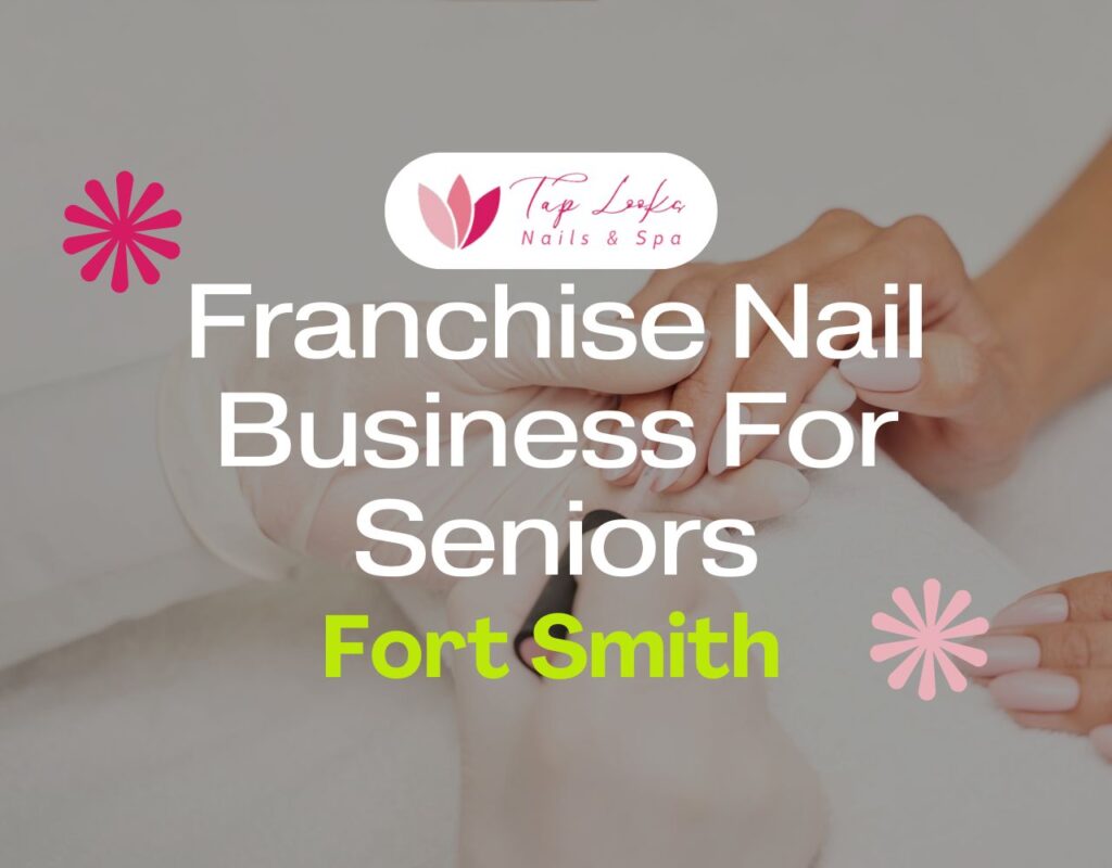 Franchise Nail Business For Seniors In Fort Smith