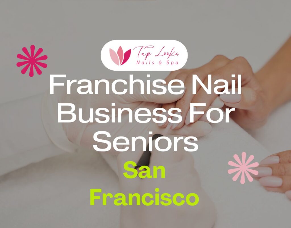 Franchise Nail Business For Seniors In San Francisco 13 Franchise Nail Business For Seniors In San Francisco