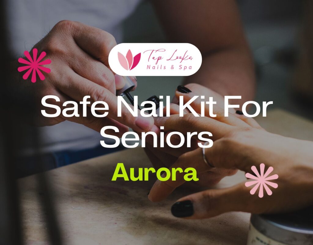 Safe Nail Kit For Seniors In Aurora