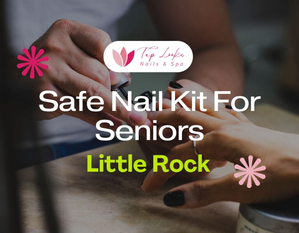 Safe Nail Kit For Seniors In Little Rock