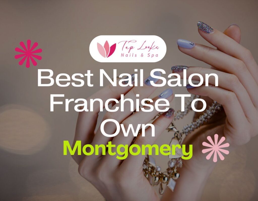 Best Nail Salon Franchise To Own In Montgomery 5 Best Nail Salon Franchise To Own In Montgomery