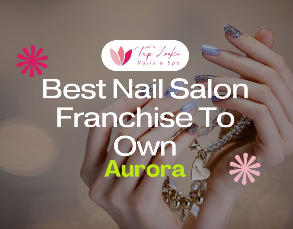 Best Nail Salon Franchise To Own In Aurora