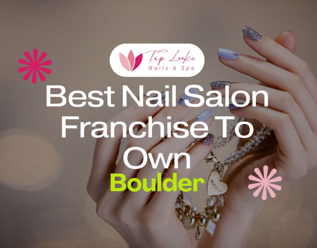 Best Nail Salon Franchise To Own In Boulder