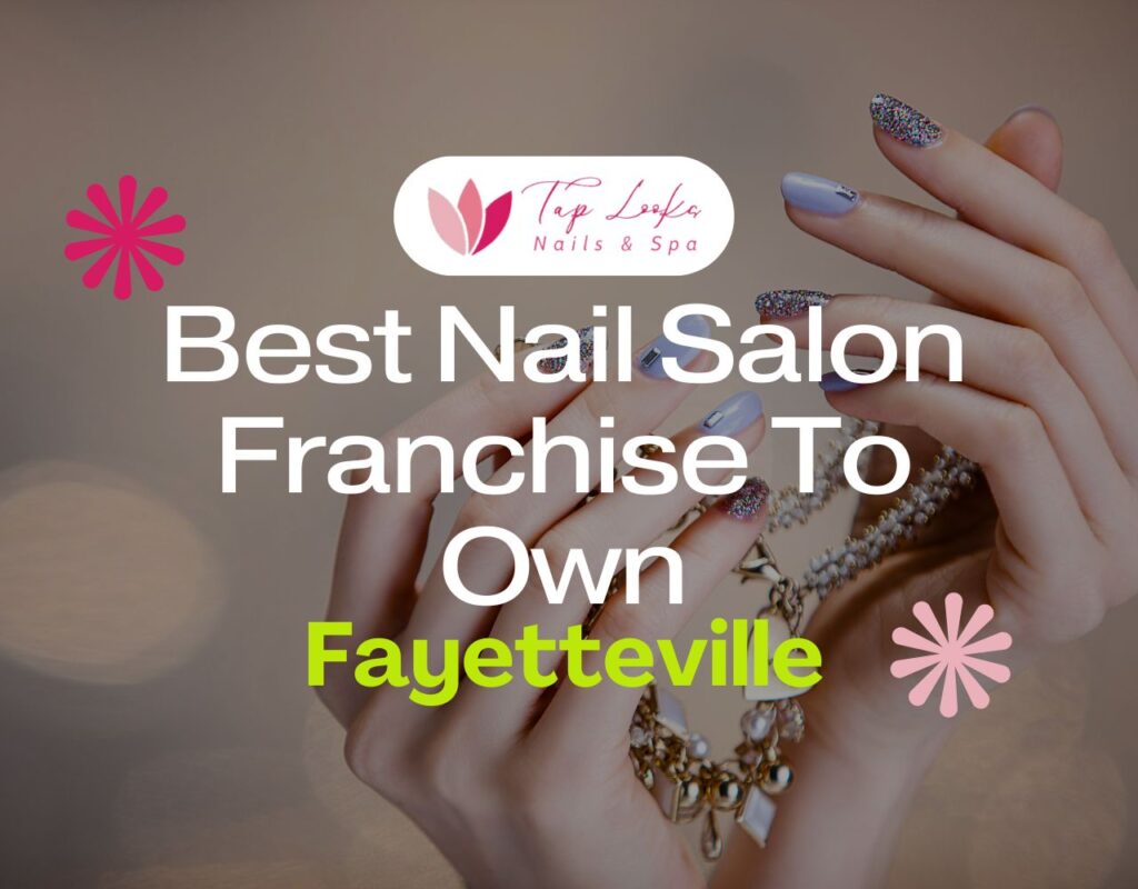 Best Nail Salon Franchise To Own In Fayetteville 5 Best Nail Salon Franchise To Own In Fayetteville