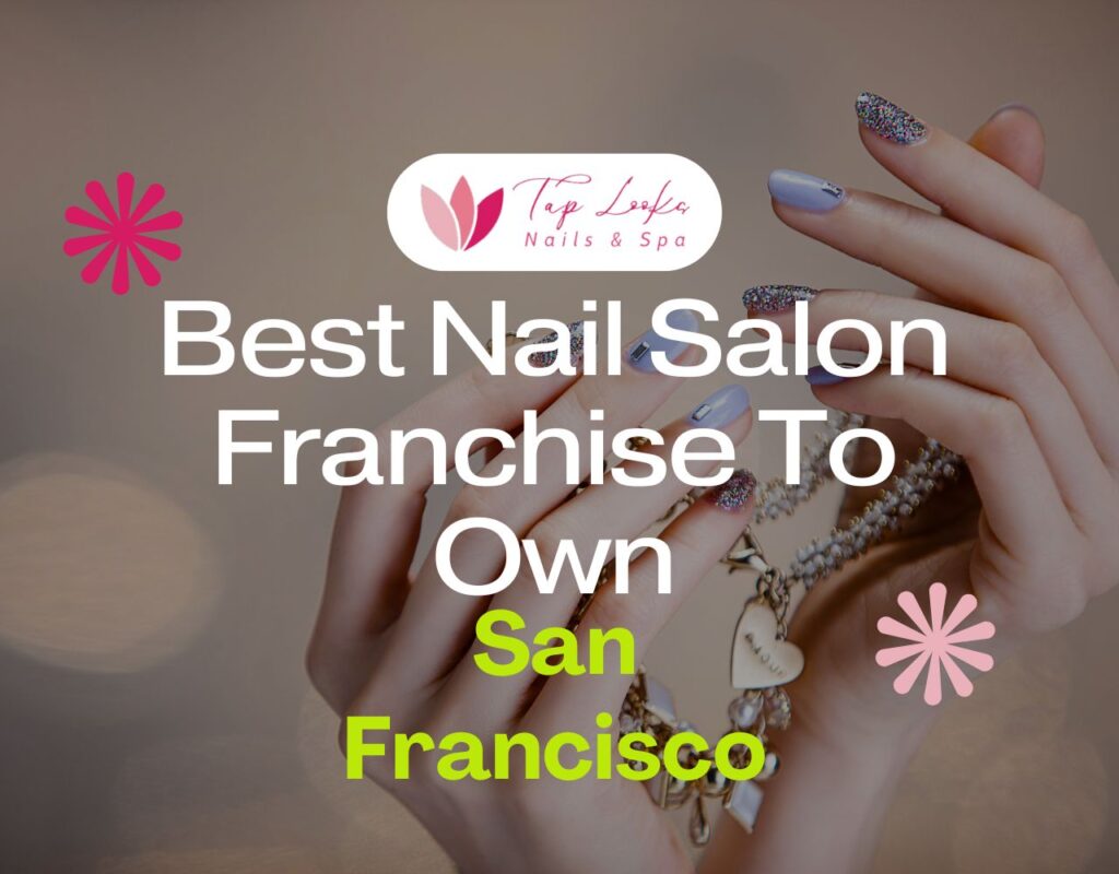 Best Nail Salon Franchise To Own In San Francisco 5 Best Nail Salon Franchise To Own In San Francisco