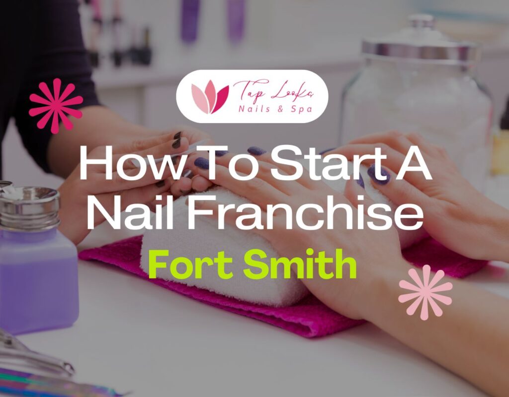 How to start a nail franchise in Fort Smith