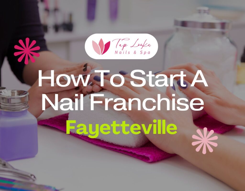 How To Start A Nail Franchise In Fayetteville 1 how to start a nail franchise in Fayetteville