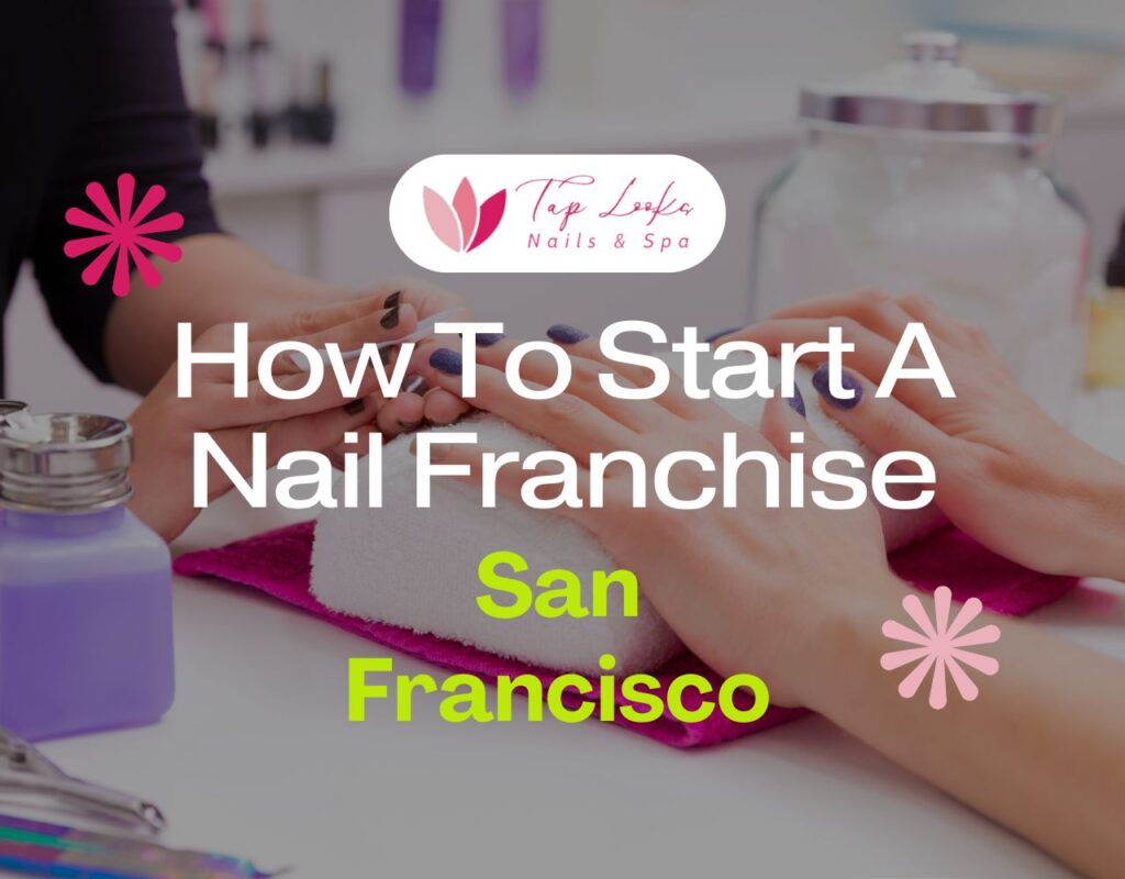 How To Start A Nail Franchise In San Francisco 1 how to start a nail franchise in San Francisco